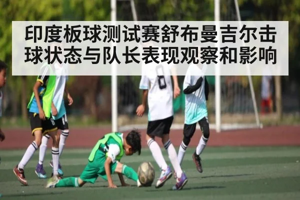 印度板球测试赛舒布曼吉尔击球状态与队长表现观察和影响